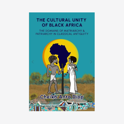 The Cultural Unity of Black Africa: The Domains of Matriarchy & of Patriarchy in Classical Antiquity