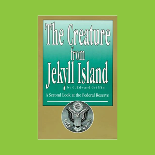 The Creature From Jekyll Island: A Second Look at the Federal Reserve