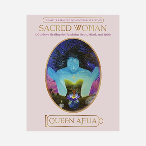 Sacred Woman: A Guide to Healing the Feminine Body, Mind, and Spirit