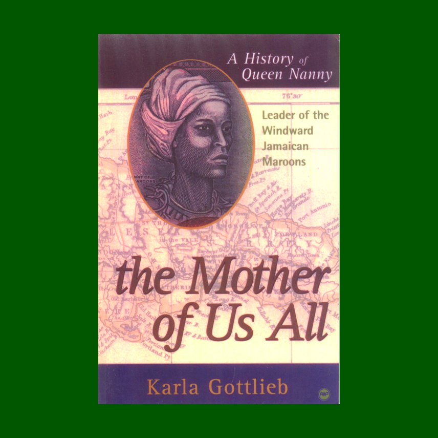 The Mother of Us All: A History of Queen Nanny, Leader of the Windward Jamaican Maroons