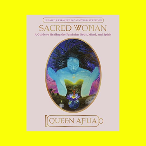 Sacred Woman: A Guide to Healing the Feminine Body, Mind, and Spirit
