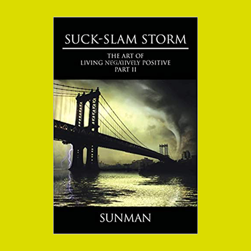 Suck-Slam Storm: The Art of Living Negatively Positive Part II