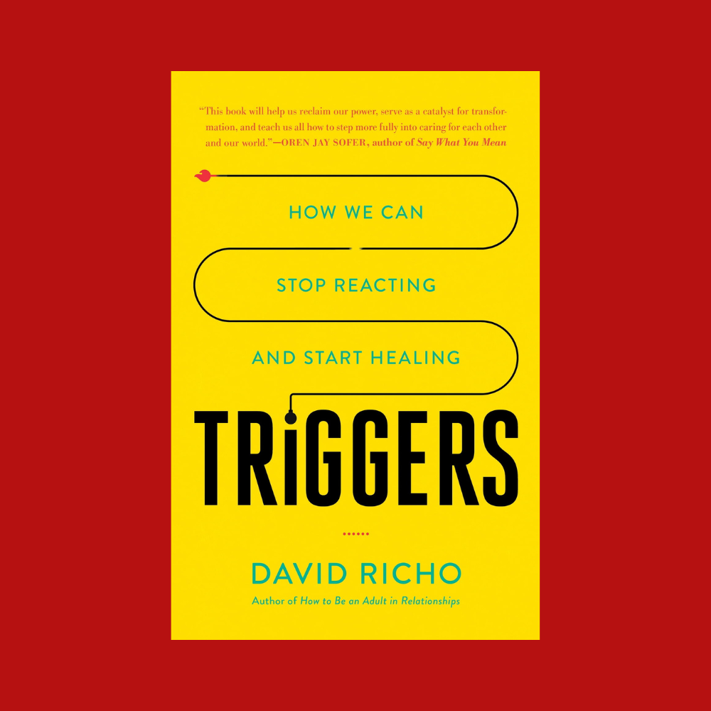 Triggers: How We Can Stop Reacting and Start Healing