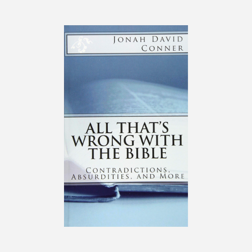 All That's Wrong with the Bible: Contradictions, Absurdities, and More: 2nd expanded edition