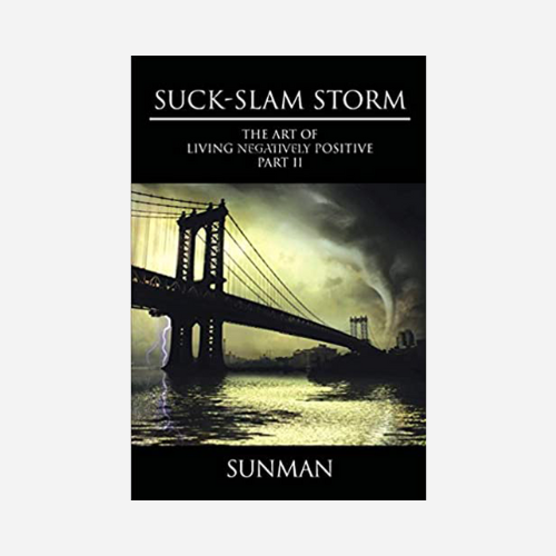 Suck-Slam Storm: The Art of Living Negatively Positive Part II